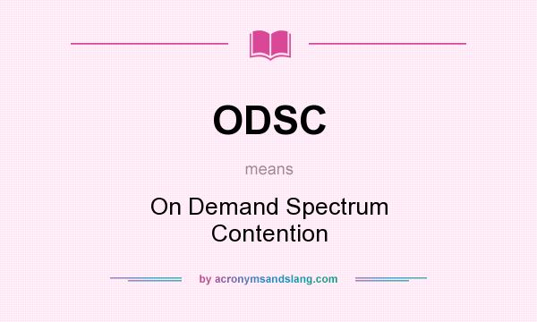 What does ODSC mean? It stands for On Demand Spectrum Contention