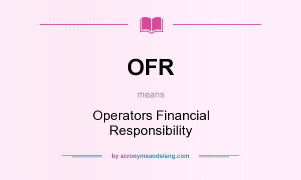 What does OFR mean? It stands for Operators Financial Responsibility