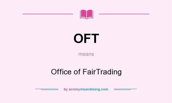 What does OFT mean? It stands for Office of FairTrading