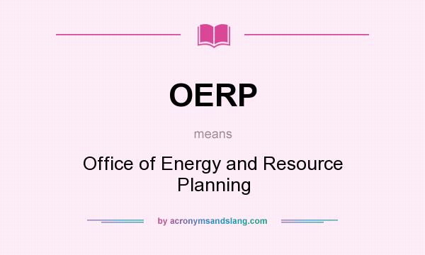What does OERP mean? It stands for Office of Energy and Resource Planning