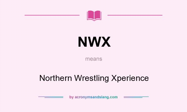 What does NWX mean? It stands for Northern Wrestling Xperience