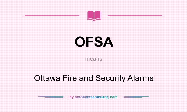 What does OFSA mean? It stands for Ottawa Fire and Security Alarms