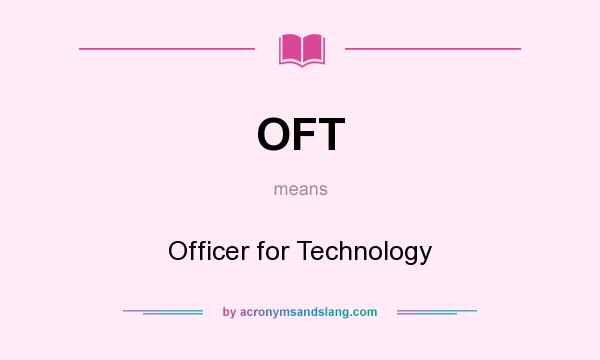 What does OFT mean? It stands for Officer for Technology
