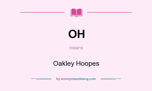 What does OH mean? It stands for Oakley Hoopes