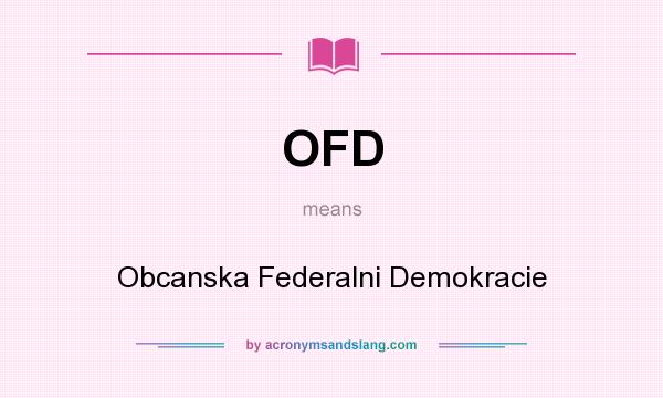 What does OFD mean? It stands for Obcanska Federalni Demokracie