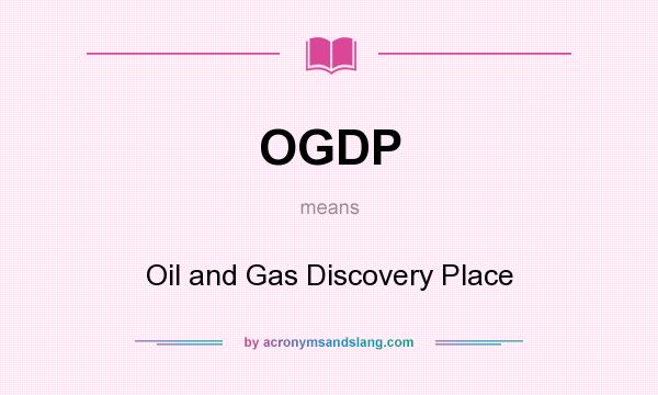 What does OGDP mean? It stands for Oil and Gas Discovery Place