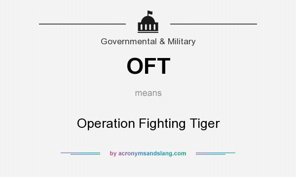 What does OFT mean? It stands for Operation Fighting Tiger