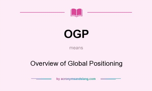 What does OGP mean? It stands for Overview of Global Positioning