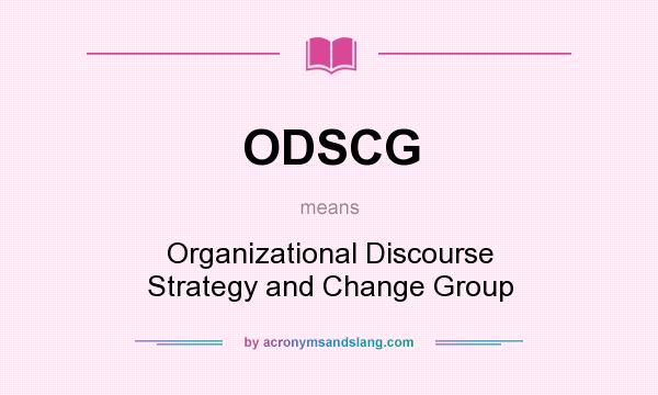 What does ODSCG mean? It stands for Organizational Discourse Strategy and Change Group