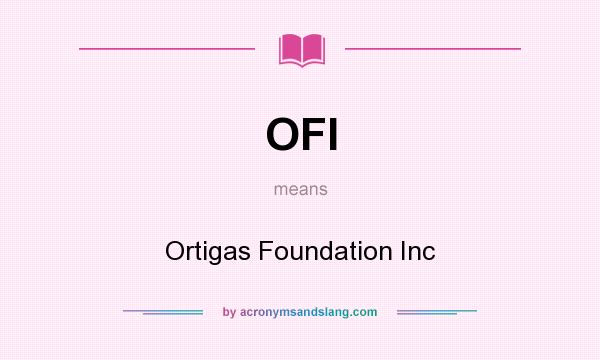 What does OFI mean? It stands for Ortigas Foundation Inc