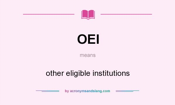 What does OEI mean? It stands for other eligible institutions