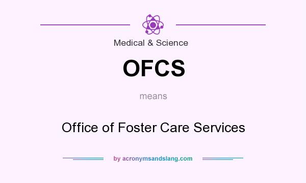 What does OFCS mean? It stands for Office of Foster Care Services