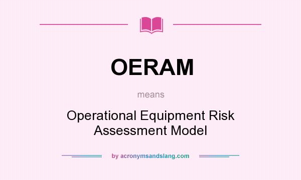 What does OERAM mean? It stands for Operational Equipment Risk Assessment Model