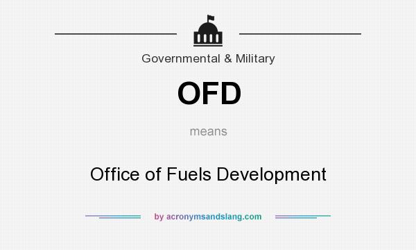 What does OFD mean? It stands for Office of Fuels Development
