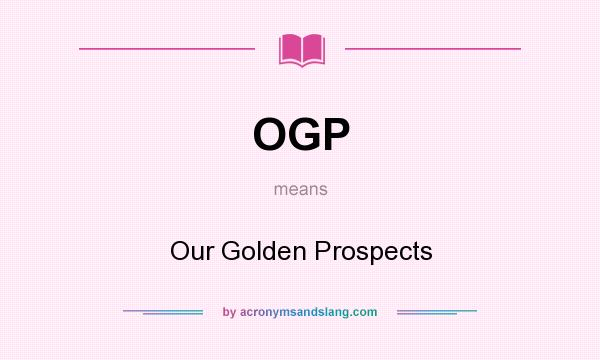 What does OGP mean? It stands for Our Golden Prospects