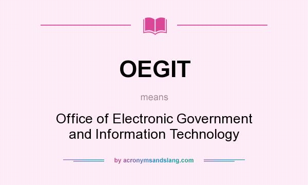 What does OEGIT mean? It stands for Office of Electronic Government and Information Technology