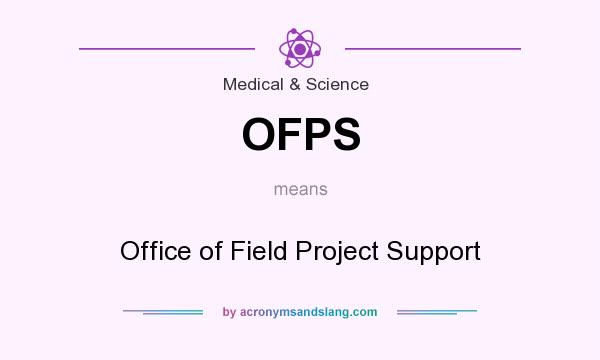 What does OFPS mean? It stands for Office of Field Project Support