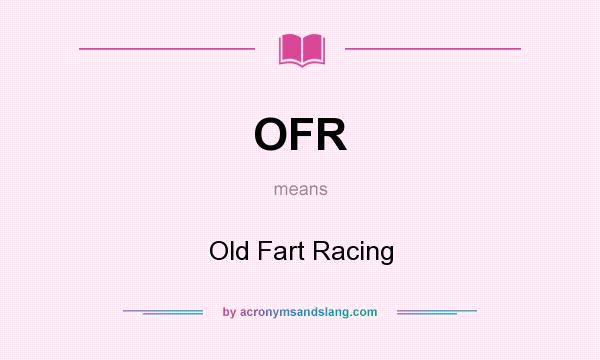 What does OFR mean? It stands for Old Fart Racing