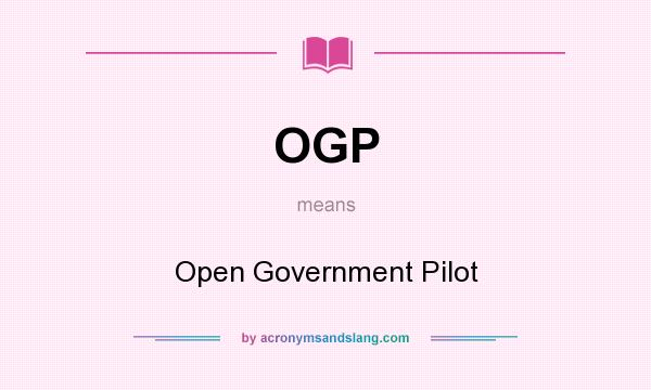 What does OGP mean? It stands for Open Government Pilot