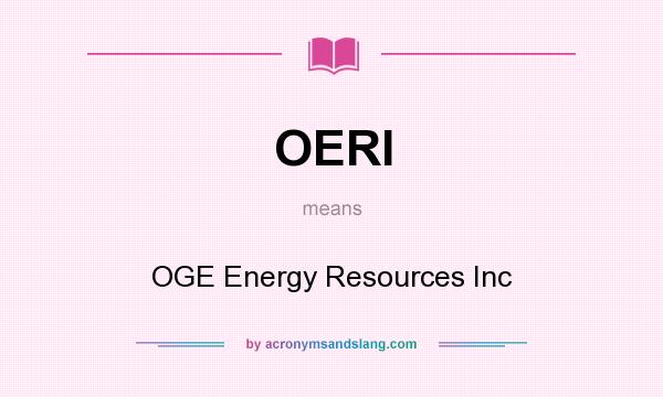 What does OERI mean? It stands for OGE Energy Resources Inc