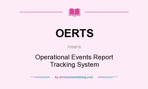 What does OERTS mean? It stands for Operational Events Report Tracking System