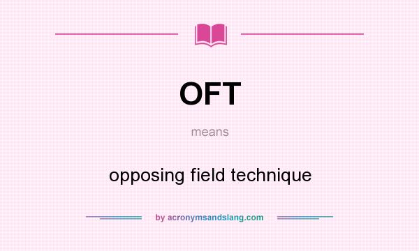 What does OFT mean? It stands for opposing field technique