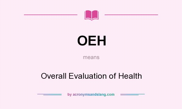 What does OEH mean? It stands for Overall Evaluation of Health
