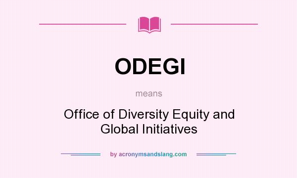 What does ODEGI mean? It stands for Office of Diversity Equity and Global Initiatives