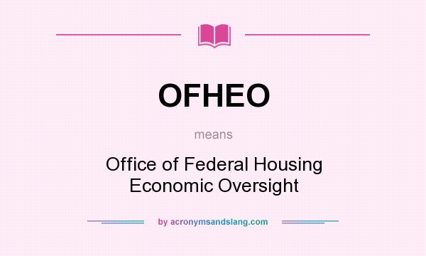 What does OFHEO mean? It stands for Office of Federal Housing Economic Oversight