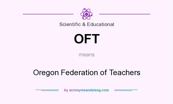What does OFT mean? It stands for Oregon Federation of Teachers