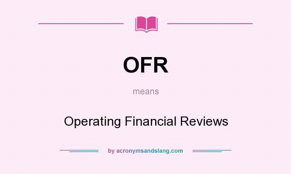 What does OFR mean? It stands for Operating Financial Reviews