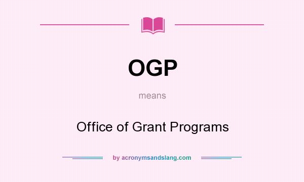 What does OGP mean? It stands for Office of Grant Programs