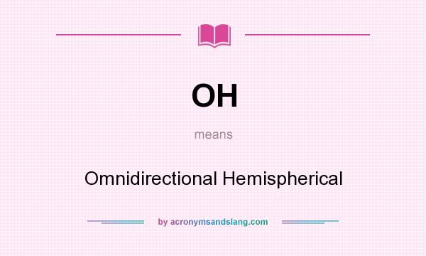 What does OH mean? It stands for Omnidirectional Hemispherical
