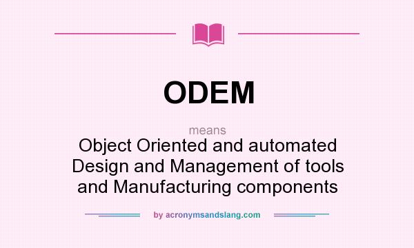 What does ODEM mean? It stands for Object Oriented and automated Design and Management of tools and Manufacturing components