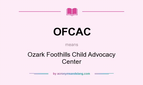 What does OFCAC mean? It stands for Ozark Foothills Child Advocacy Center