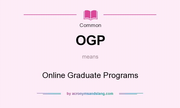 What does OGP mean? It stands for Online Graduate Programs