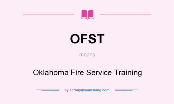 What does OFST mean? It stands for Oklahoma Fire Service Training