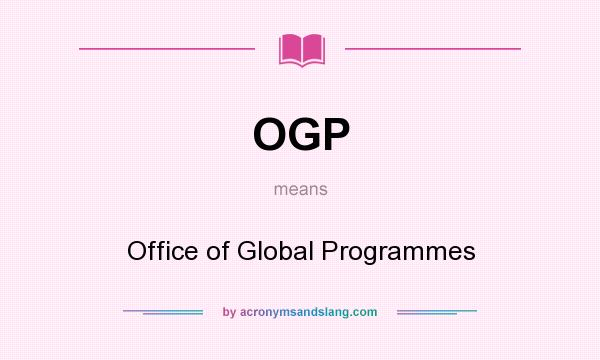 What does OGP mean? It stands for Office of Global Programmes