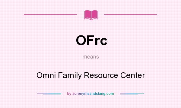 What does OFrc mean? It stands for Omni Family Resource Center