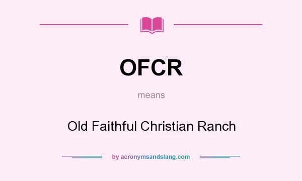 What does OFCR mean? It stands for Old Faithful Christian Ranch