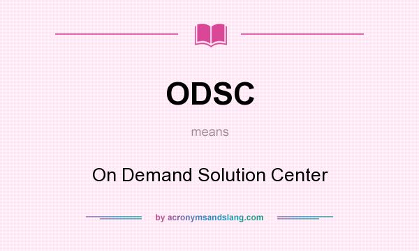 What does ODSC mean? It stands for On Demand Solution Center