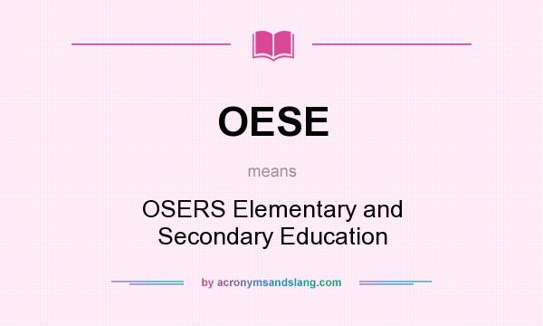 What does OESE mean? It stands for OSERS Elementary and Secondary Education