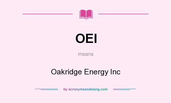 What does OEI mean? It stands for Oakridge Energy Inc