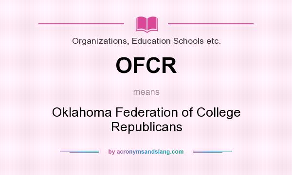 What does OFCR mean? It stands for Oklahoma Federation of College Republicans
