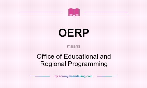 What does OERP mean? It stands for Office of Educational and Regional Programming