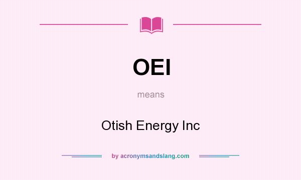 What does OEI mean? It stands for Otish Energy Inc