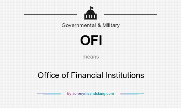 What does OFI mean? It stands for Office of Financial Institutions