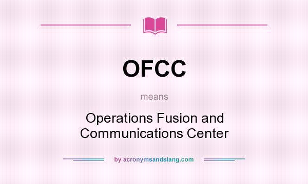 What does OFCC mean? It stands for Operations Fusion and Communications Center