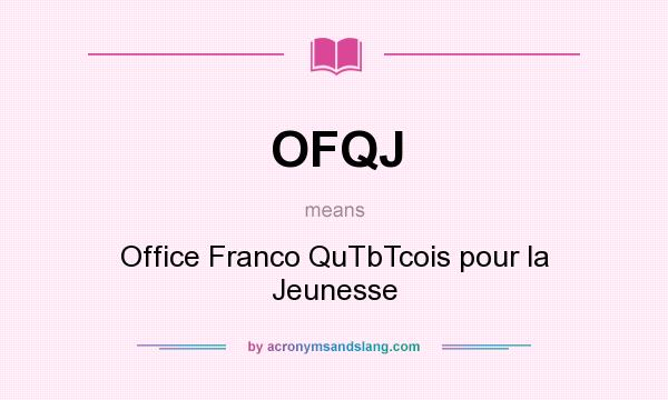 What does OFQJ mean? It stands for Office Franco QuTbTcois pour la Jeunesse