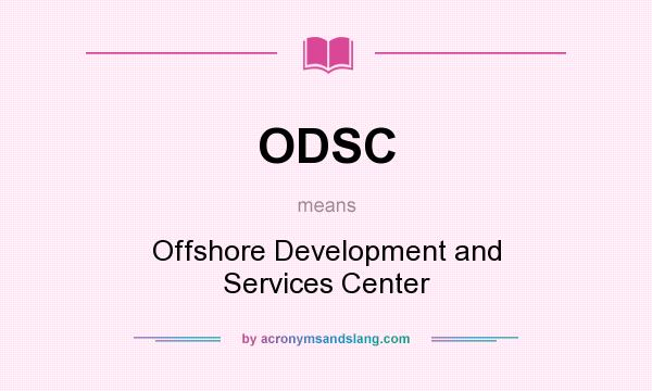What does ODSC mean? It stands for Offshore Development and Services Center